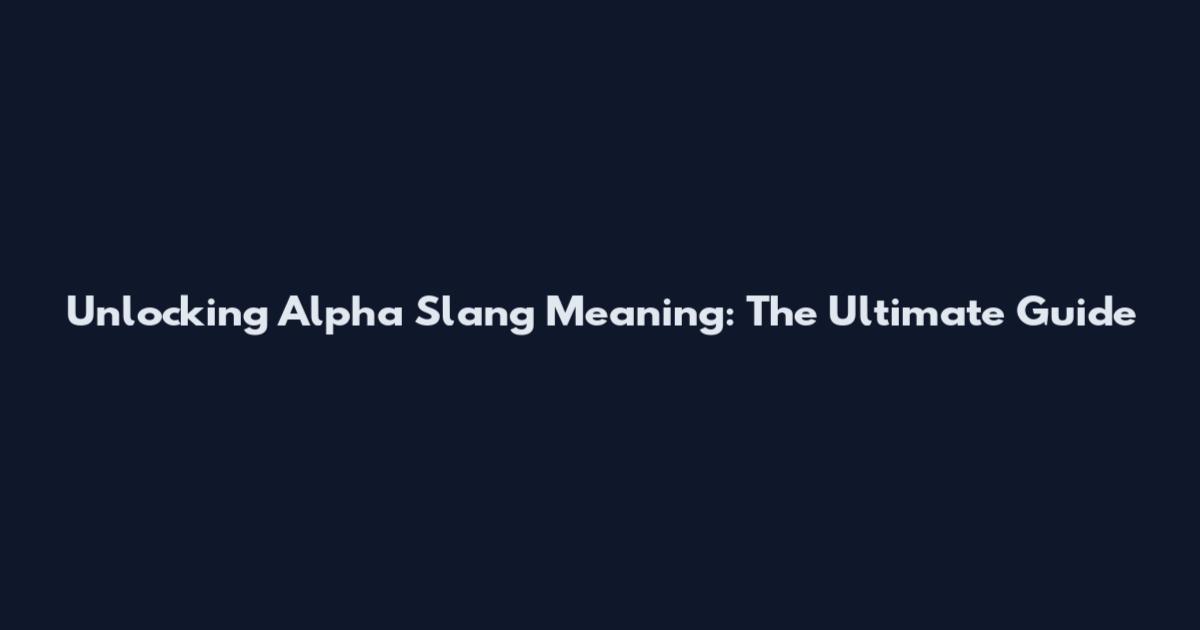 Unlocking Alpha Slang Meaning: The Ultimate Guide