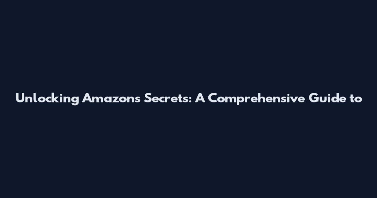 Unlocking Amazon's Secrets: A Comprehensive Guide to