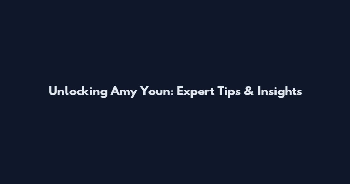 Unlocking Amy Youn: Expert Tips & Insights