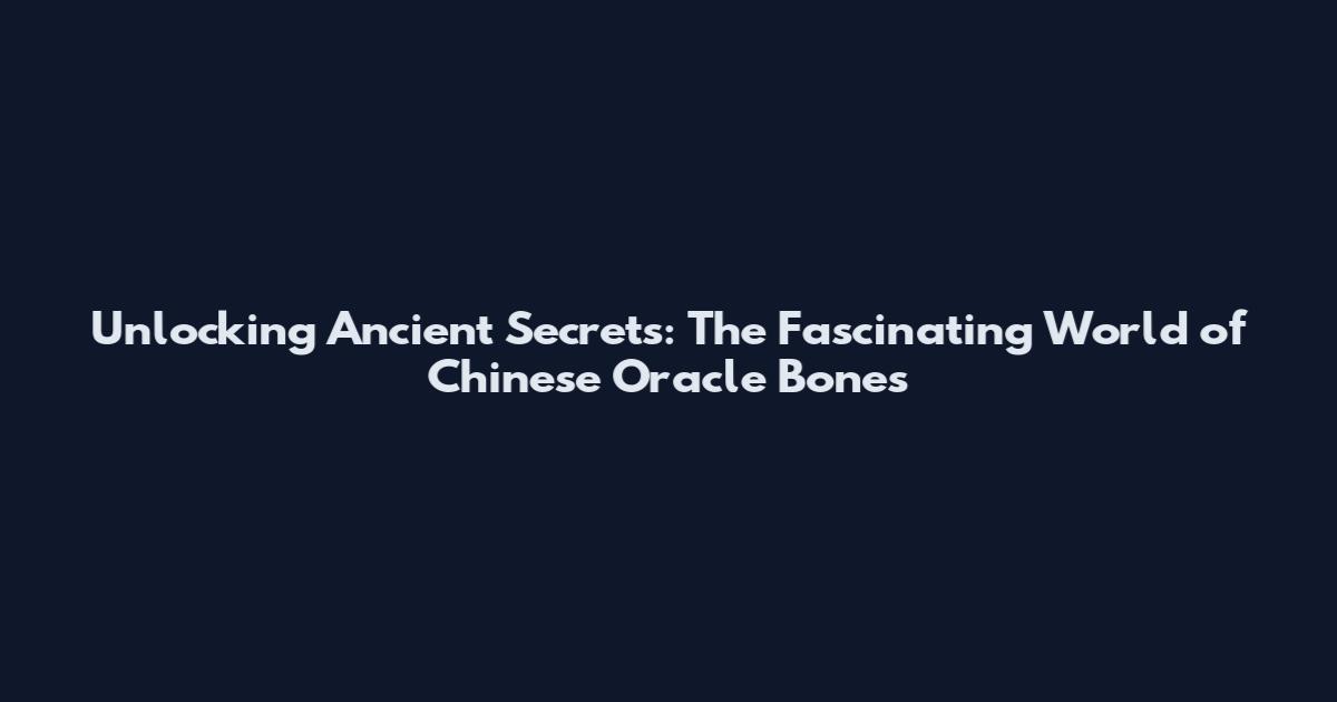 Unlocking Ancient Secrets: The Fascinating World of Chinese Oracle Bones