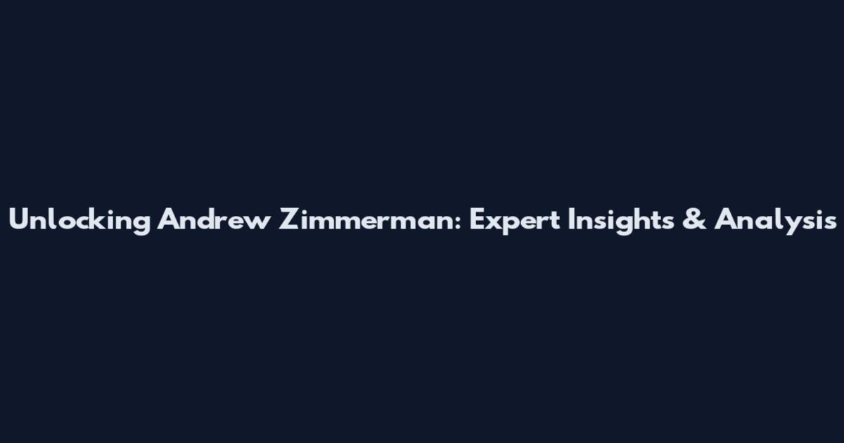 Unlocking Andrew Zimmerman: Expert Insights & Analysis