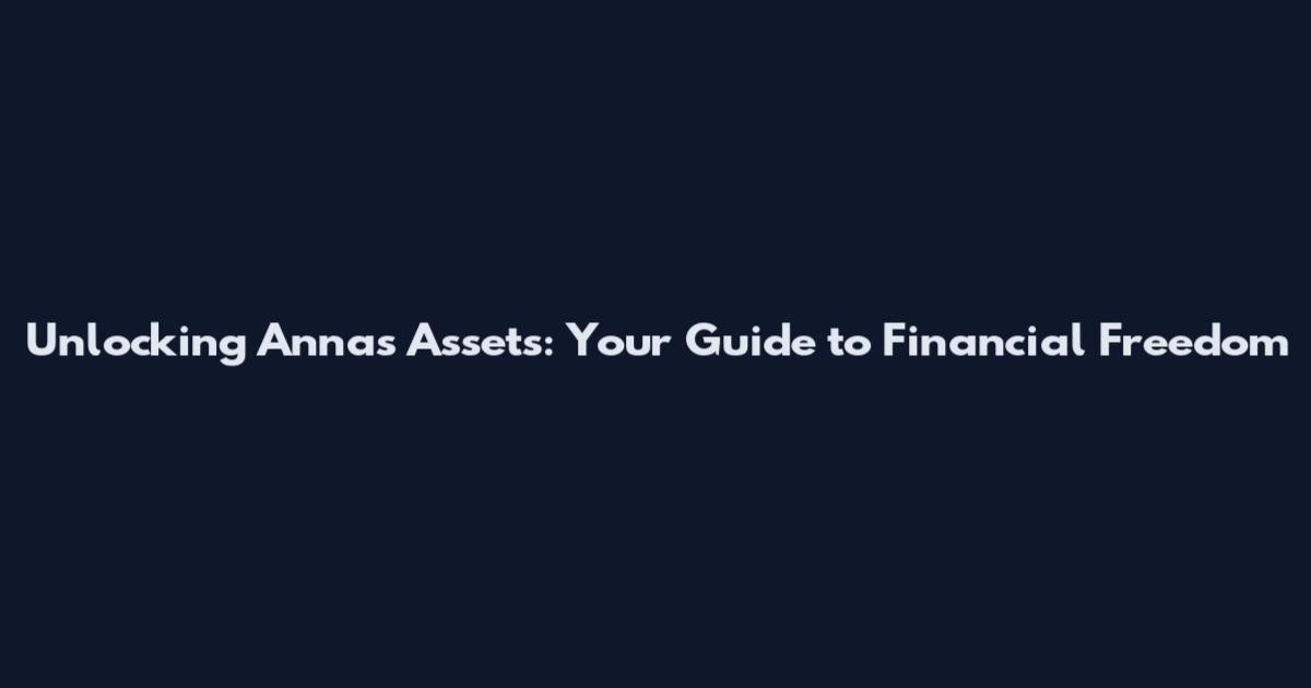 Unlocking Anna's Assets: Your Guide to Financial Freedom