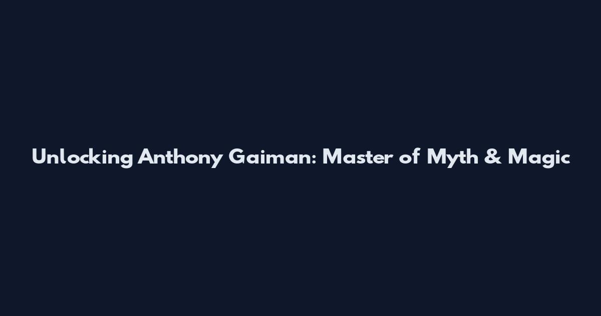 Unlocking Anthony Gaiman: Master of Myth & Magic