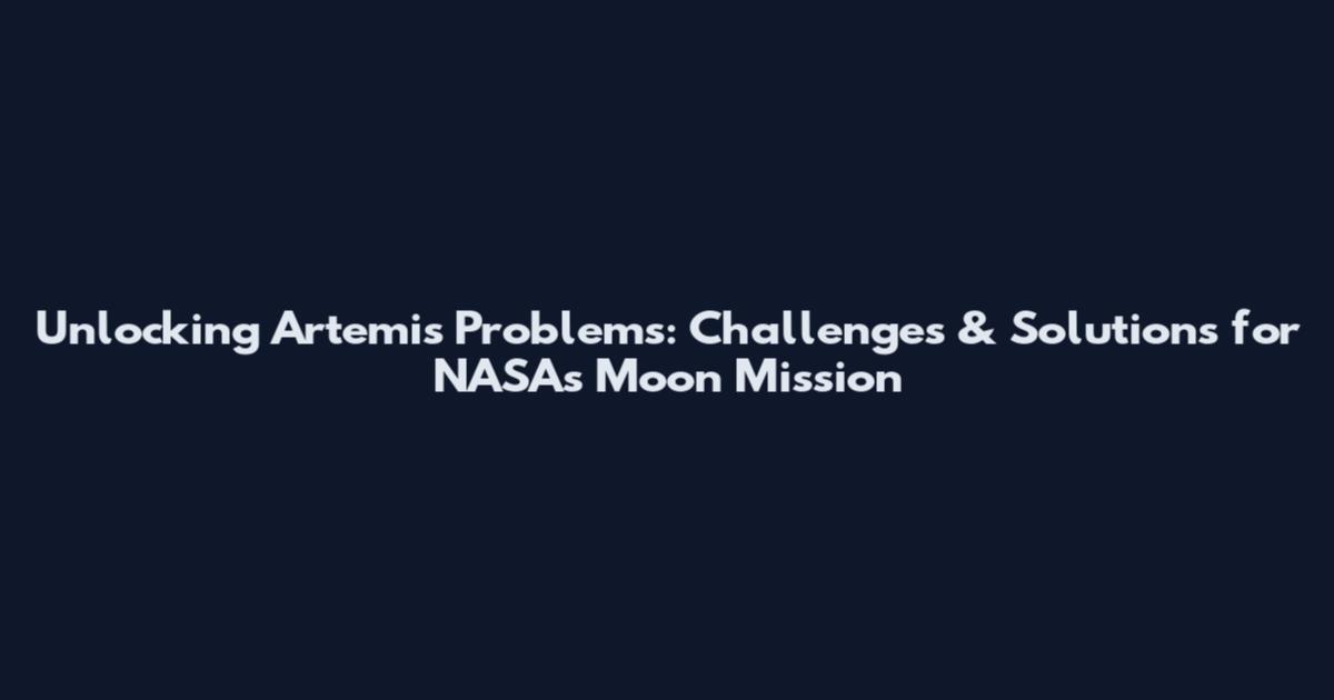 Unlocking Artemis Problems: Challenges & Solutions for NASA's Moon Mission