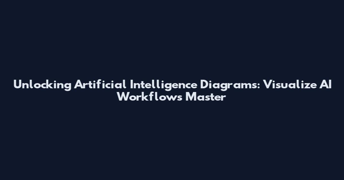 Unlocking Artificial Intelligence Diagrams: Visualize AI Workflows Master