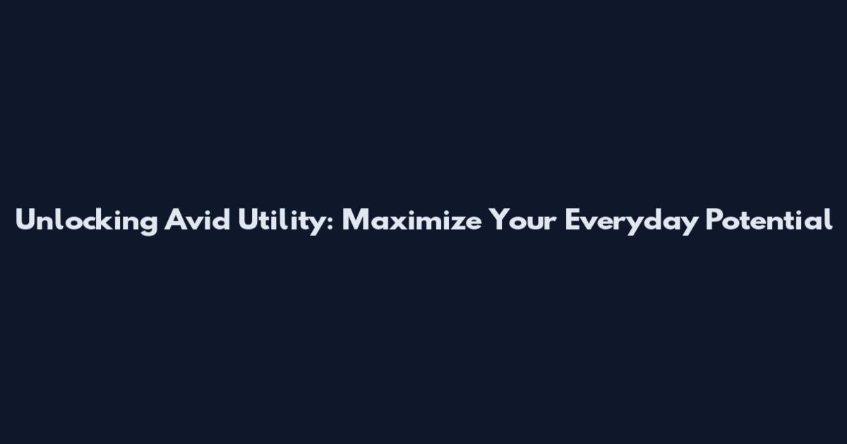 Unlocking Avid Utility: Maximize Your Everyday Potential