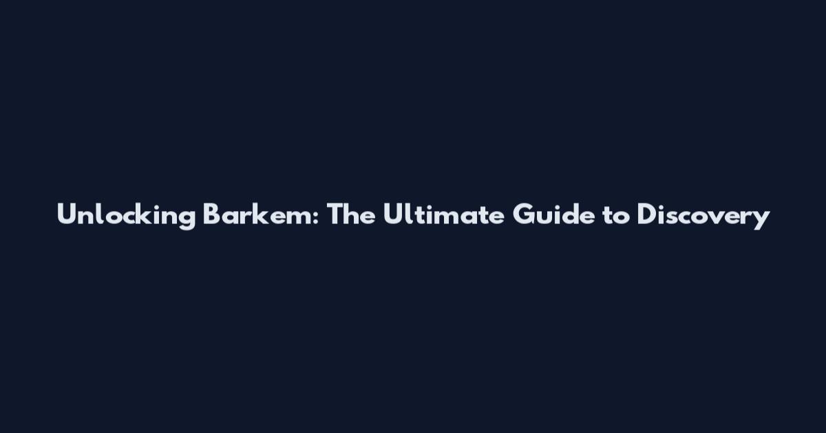 Unlocking Barkem: The Ultimate Guide to Discovery