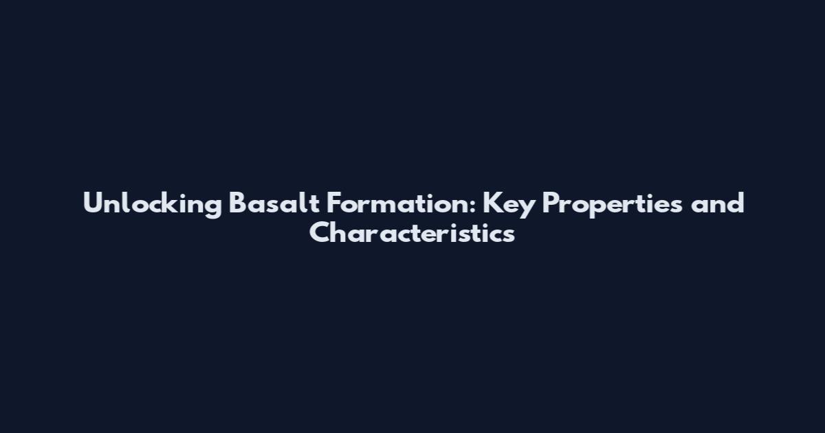 Unlocking Basalt Formation: Key Properties and Characteristics