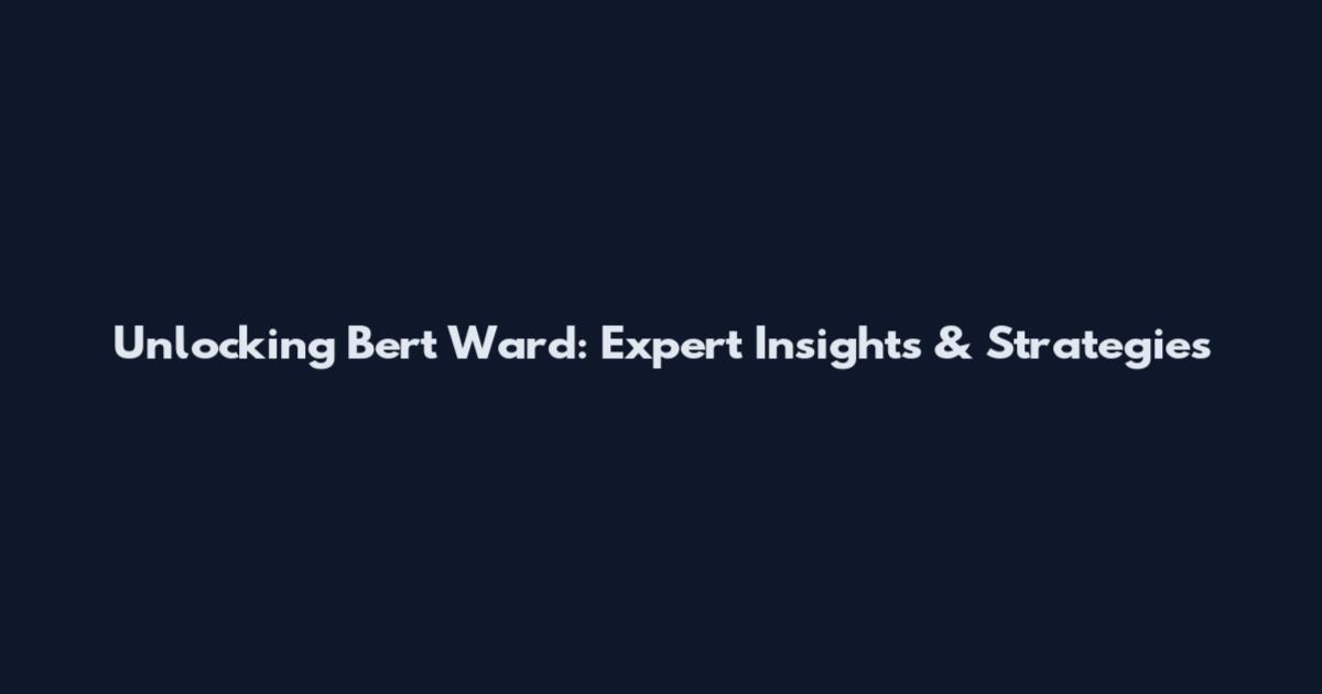 Unlocking Bert Ward: Expert Insights & Strategies