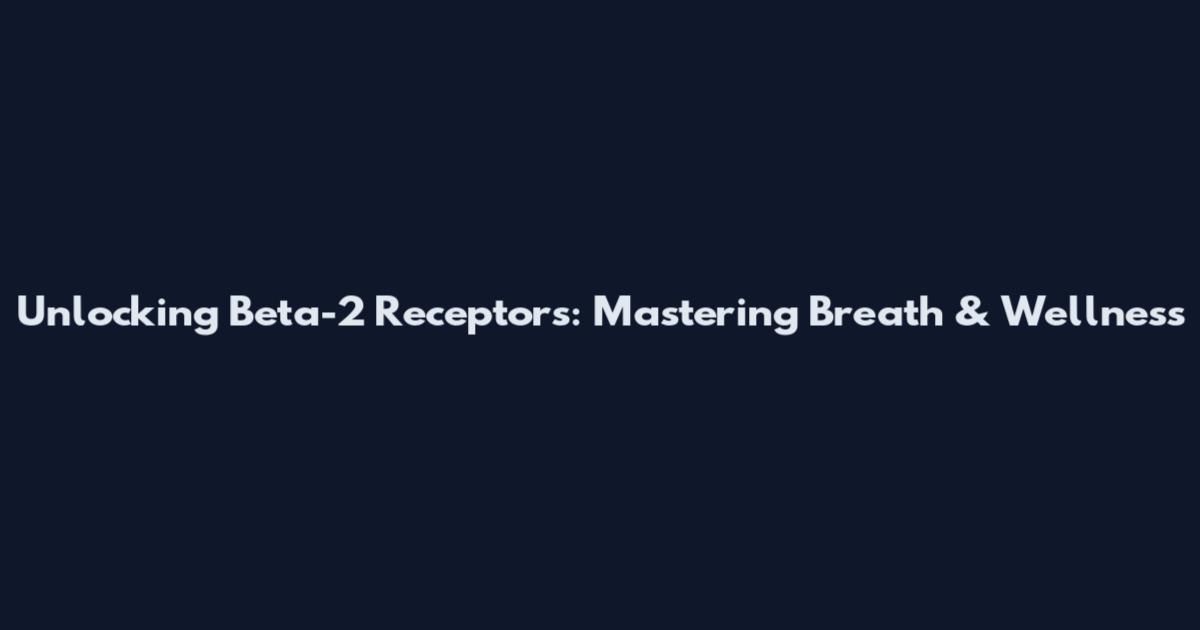 Unlocking Beta-2 Receptors: Mastering Breath & Wellness