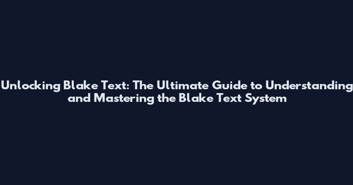 Unlocking Blake Text: The Ultimate Guide to Understanding and Mastering the Blake Text System
