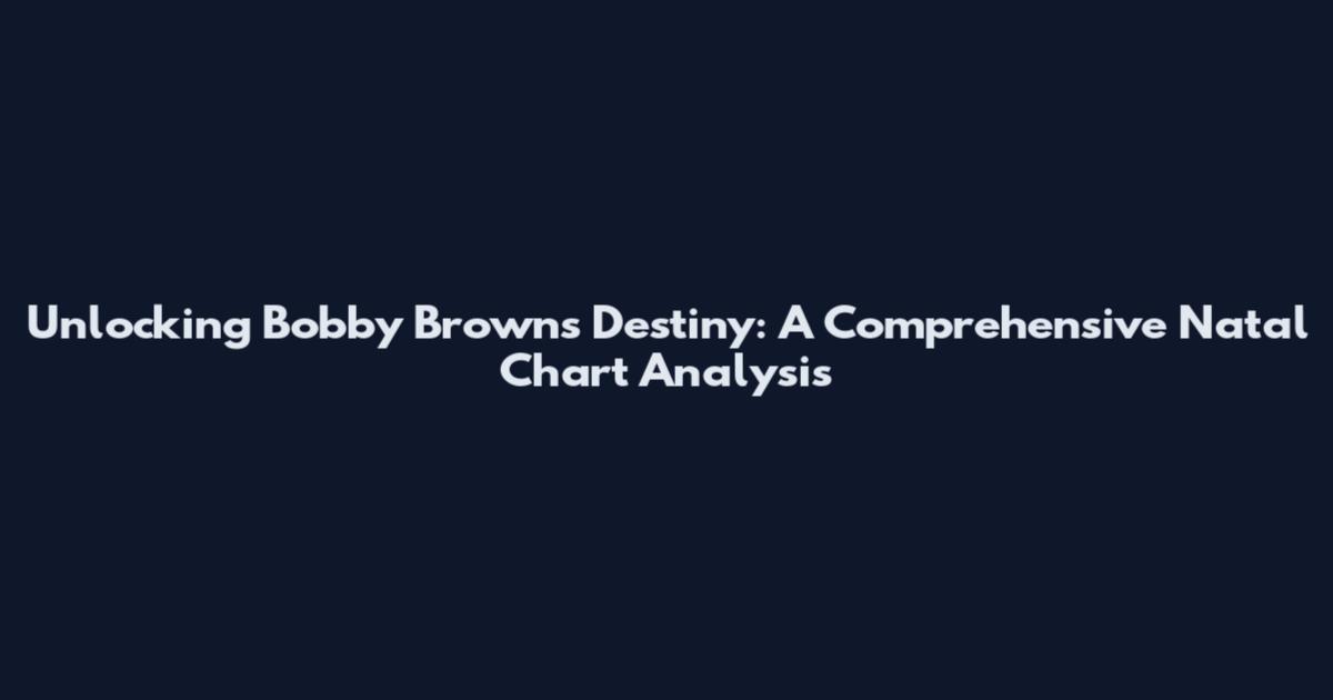 Unlocking Bobby Brown's Destiny: A Comprehensive Natal Chart Analysis