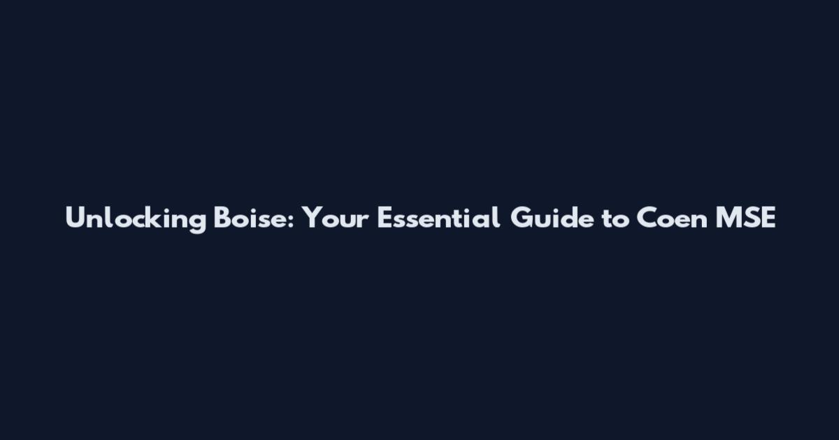 Unlocking Boise: Your Essential Guide to Coen MSE