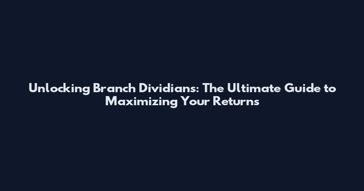 Unlocking Branch Dividians: The Ultimate Guide to Maximizing Your Returns