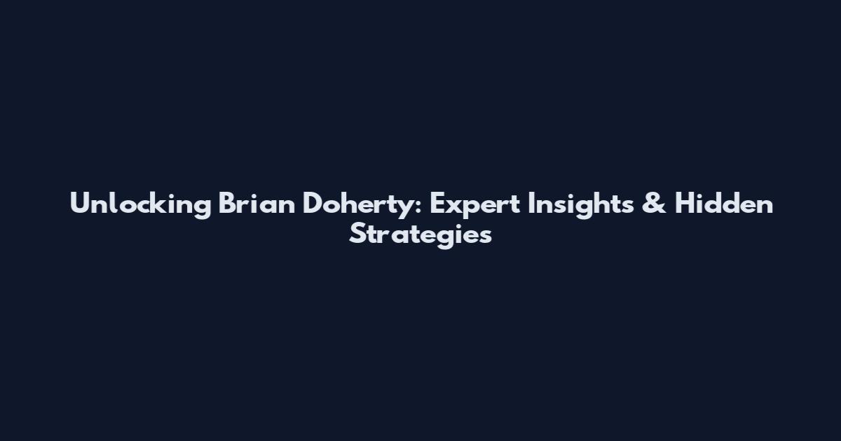 Unlocking Brian Doherty: Expert Insights & Hidden Strategies