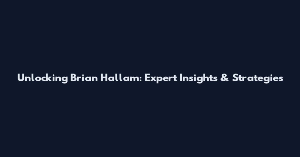 Unlocking Brian Hallam: Expert Insights & Strategies