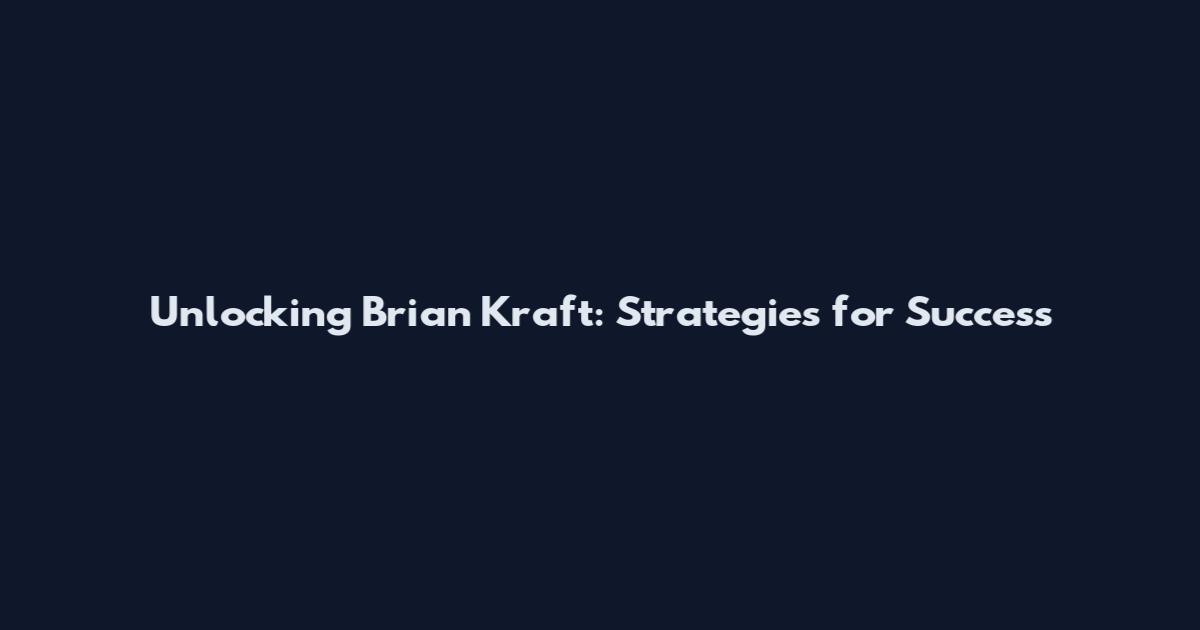 Unlocking Brian Kraft: Strategies for Success