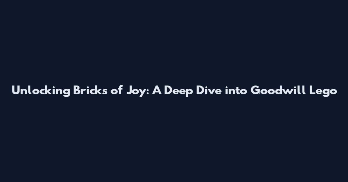 Unlocking Bricks of Joy: A Deep Dive into Goodwill Lego