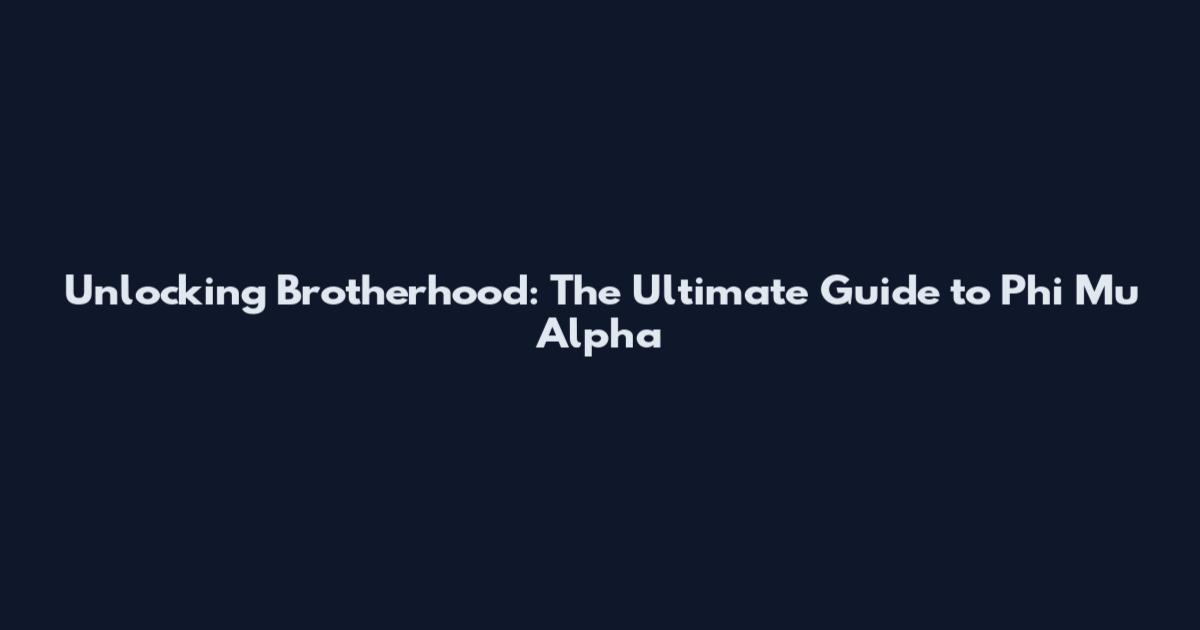 Unlocking Brotherhood: The Ultimate Guide to Phi Mu Alpha