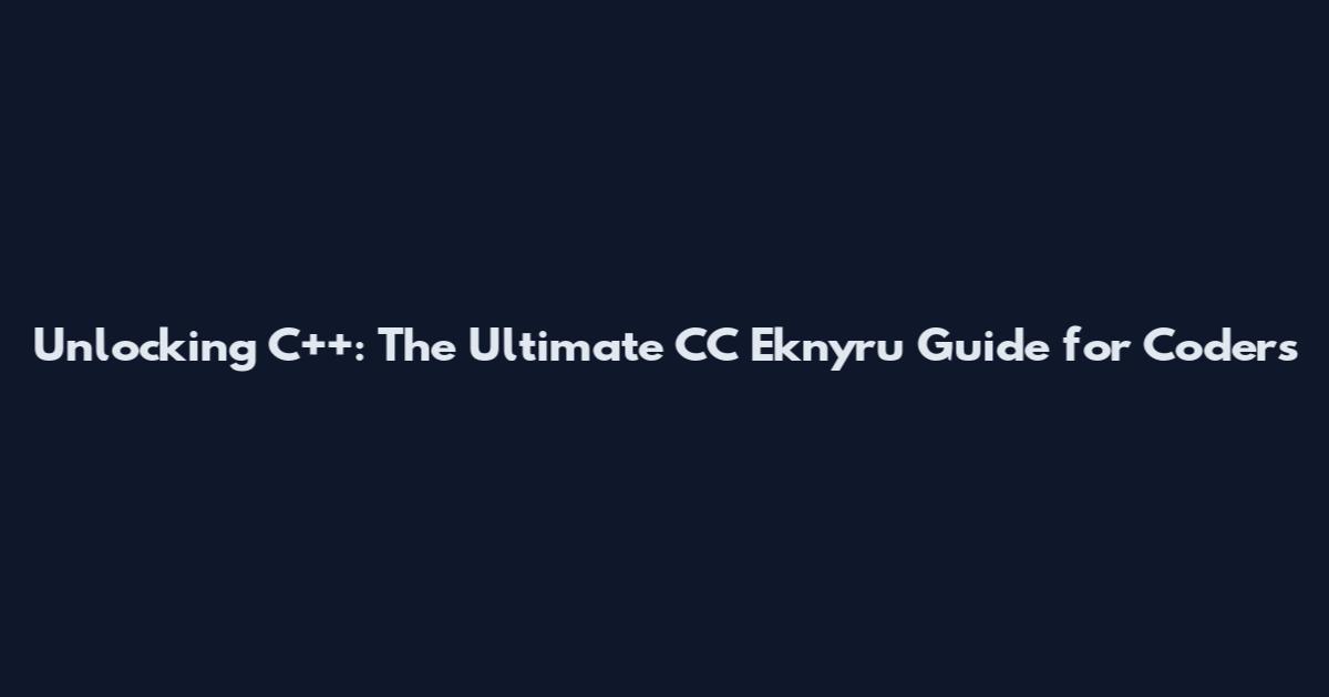 Unlocking C++: The Ultimate CC Eknyru Guide for Coders