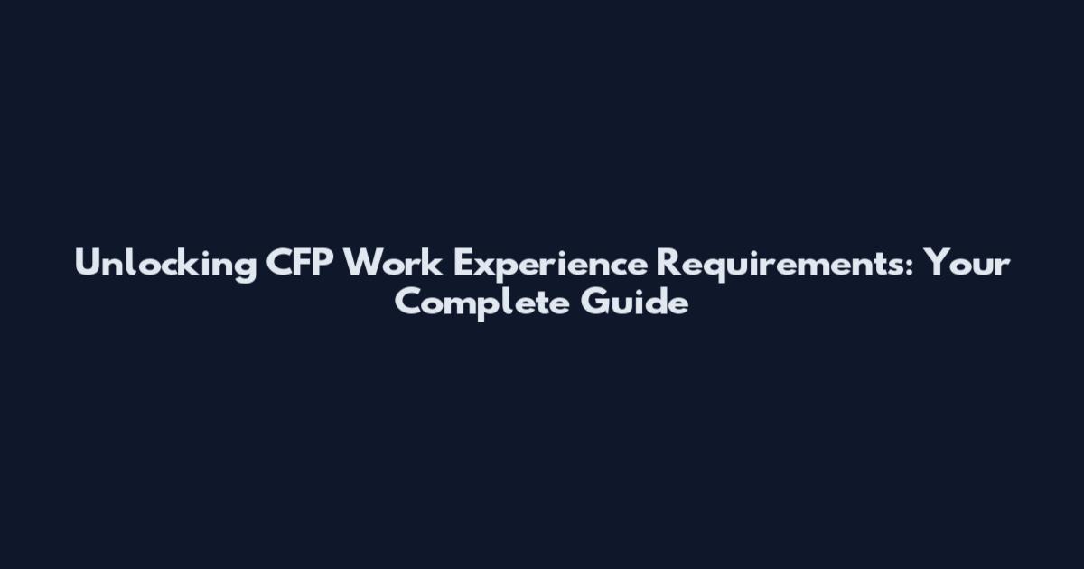Unlocking CFP Work Experience Requirements: Your Complete Guide