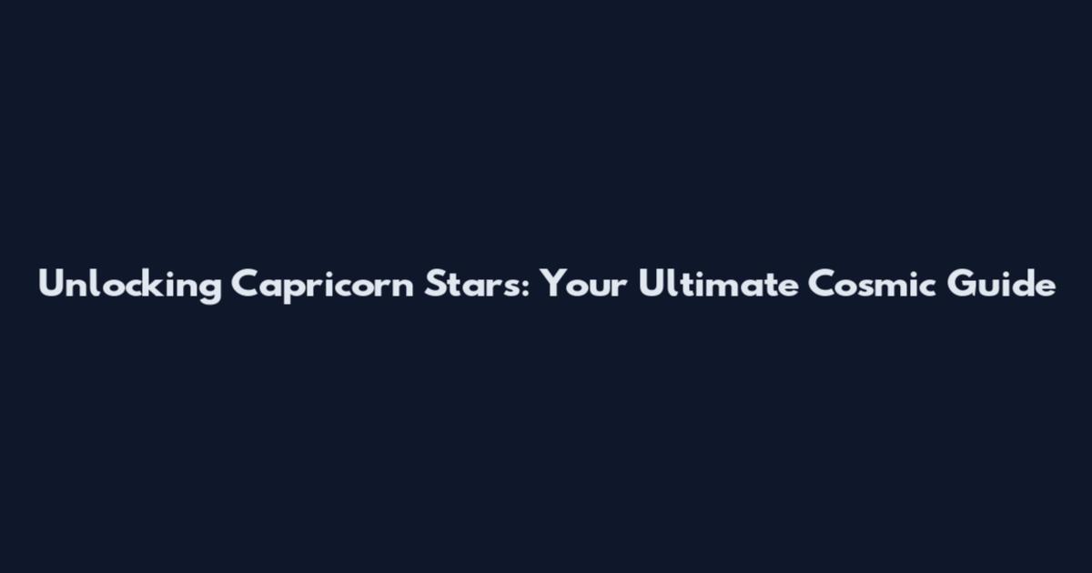 Unlocking Capricorn Stars: Your Ultimate Cosmic Guide