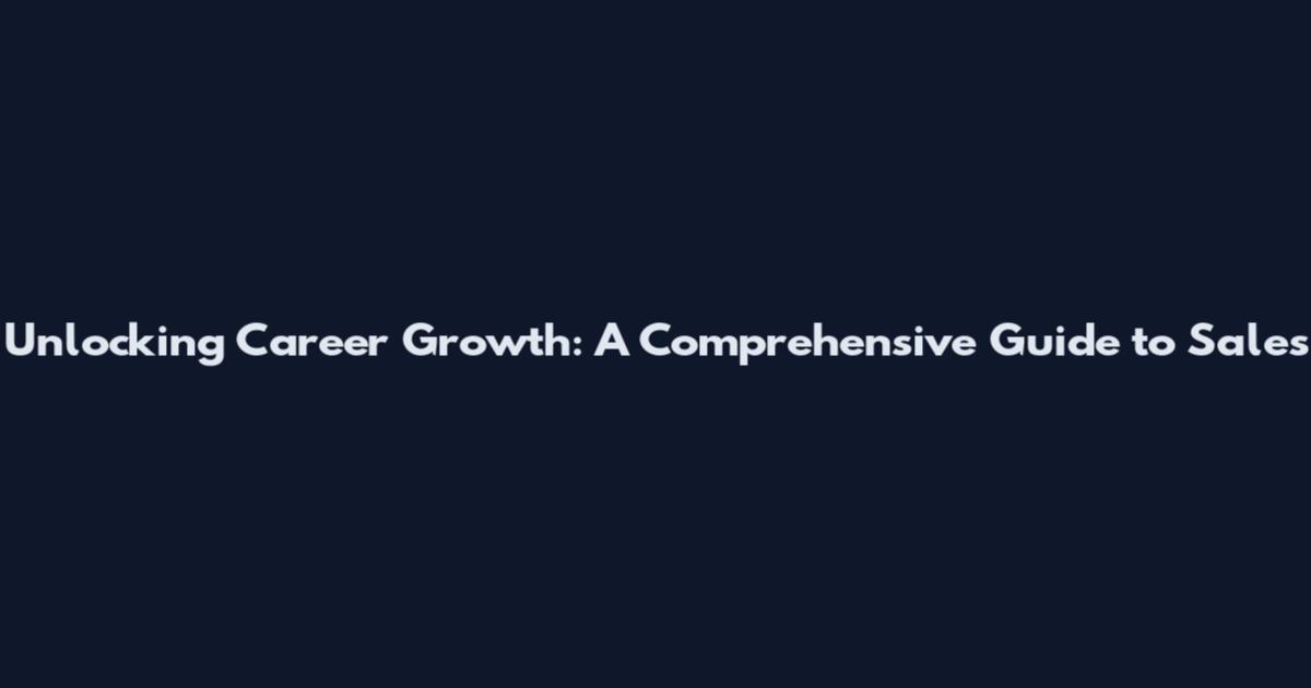 Unlocking Career Growth: A Comprehensive Guide to Sales