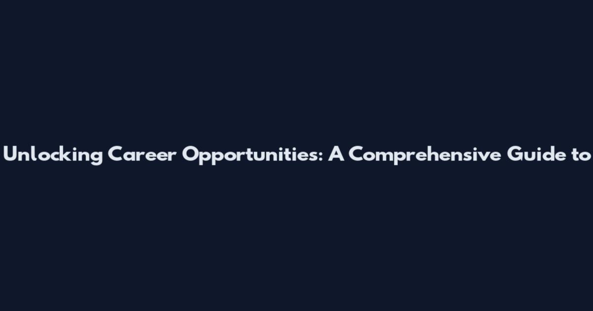 Unlocking Career Opportunities: A Comprehensive Guide to