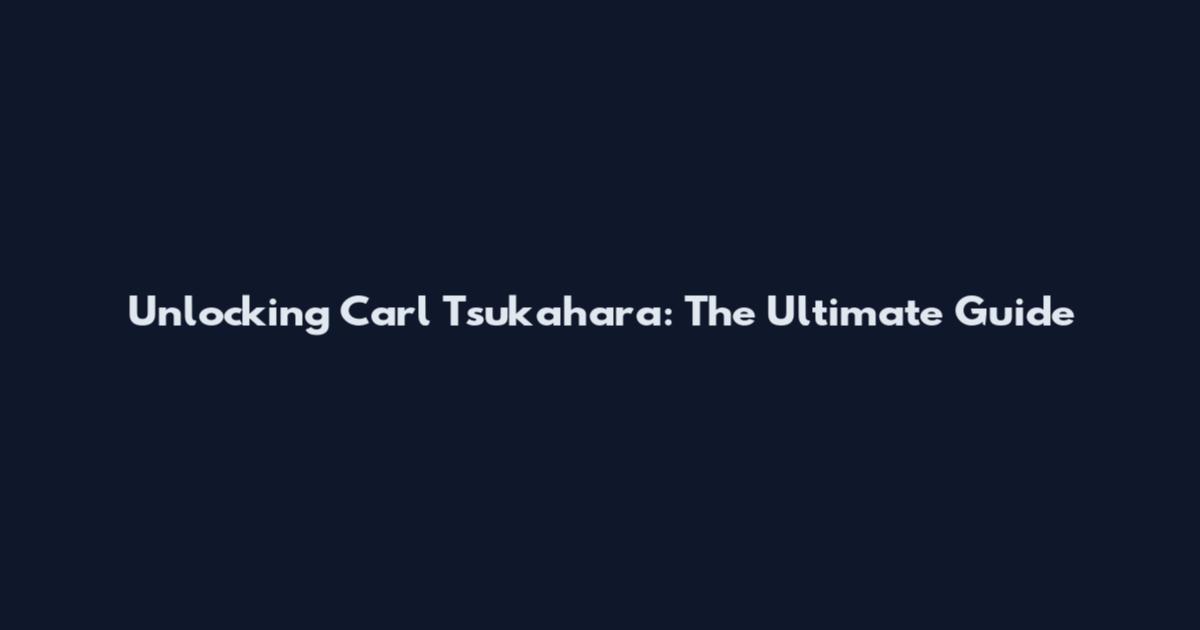 Unlocking Carl Tsukahara: The Ultimate Guide
