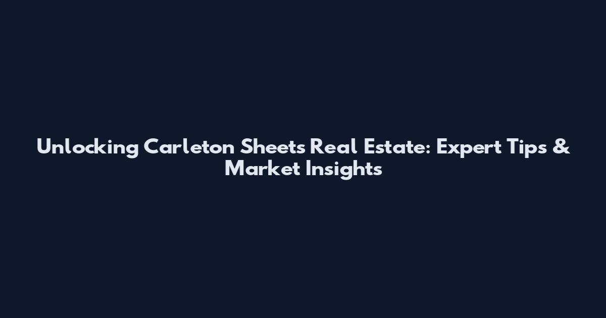 Unlocking Carleton Sheets Real Estate: Expert Tips & Market Insights