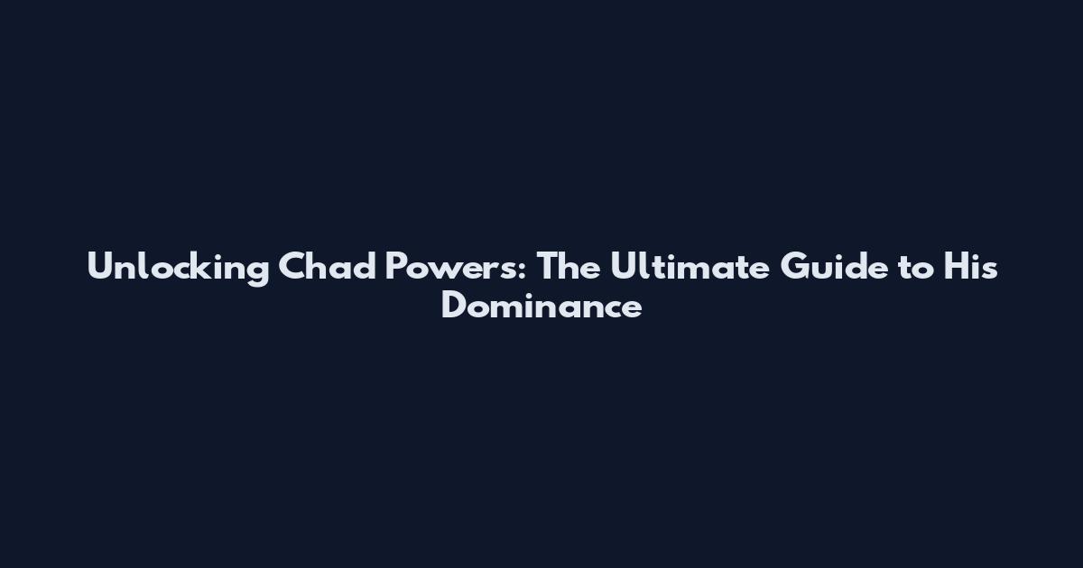 Unlocking Chad Powers: The Ultimate Guide to His Dominance