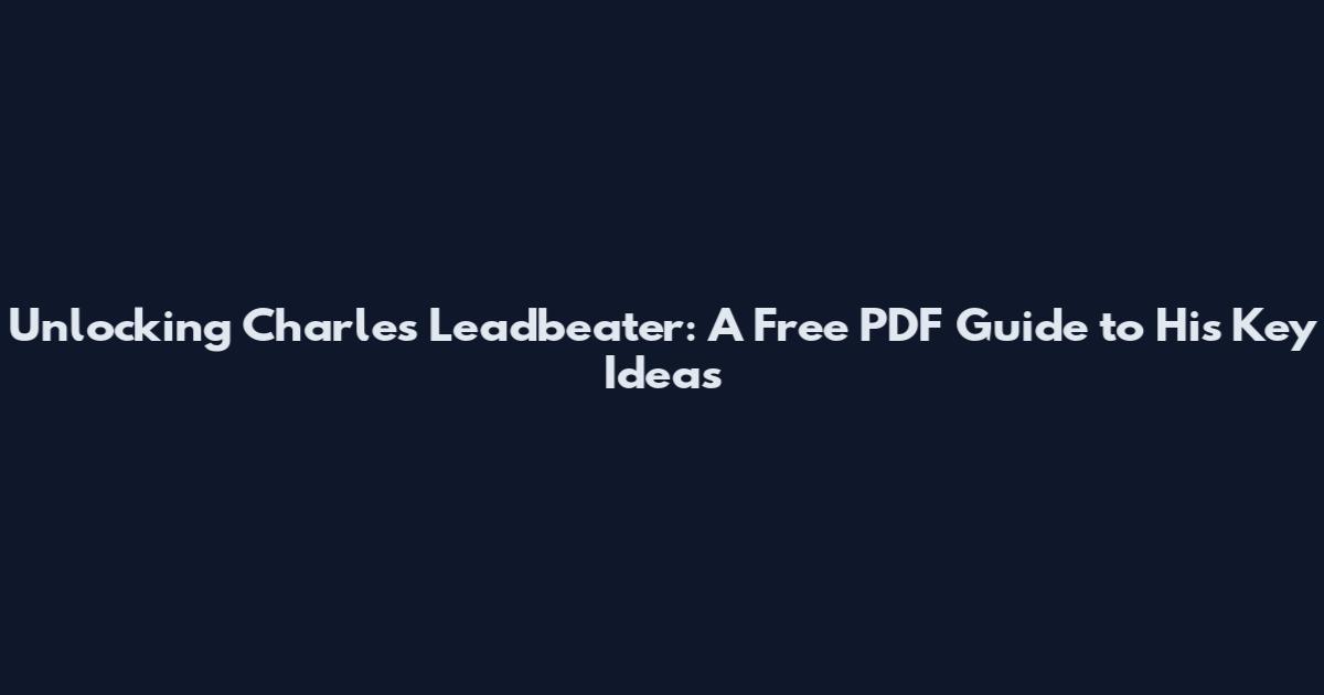 Unlocking Charles Leadbeater: A Free PDF Guide to His Key Ideas