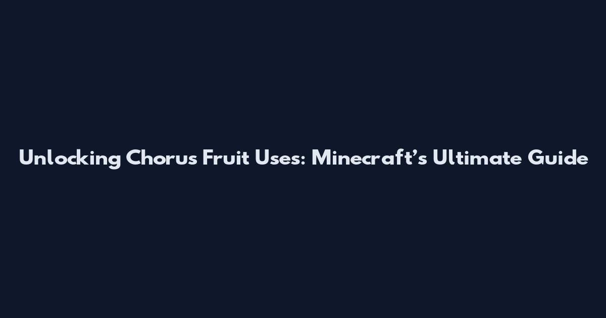 Unlocking Chorus Fruit Uses: Minecraft’s Ultimate Guide