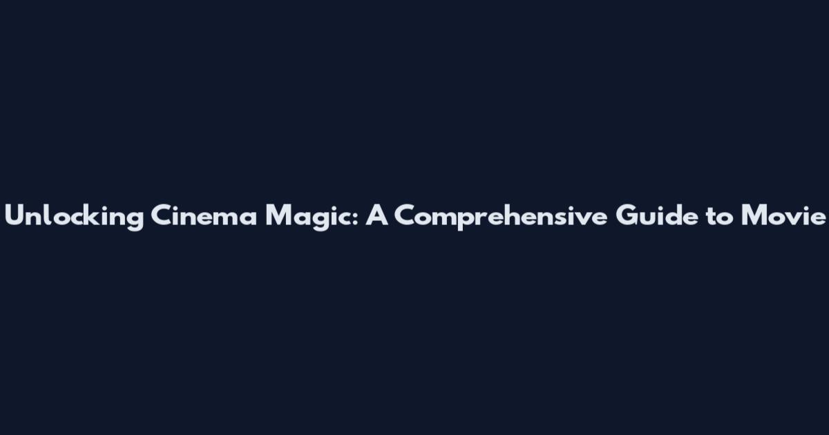 Unlocking Cinema Magic: A Comprehensive Guide to Movie