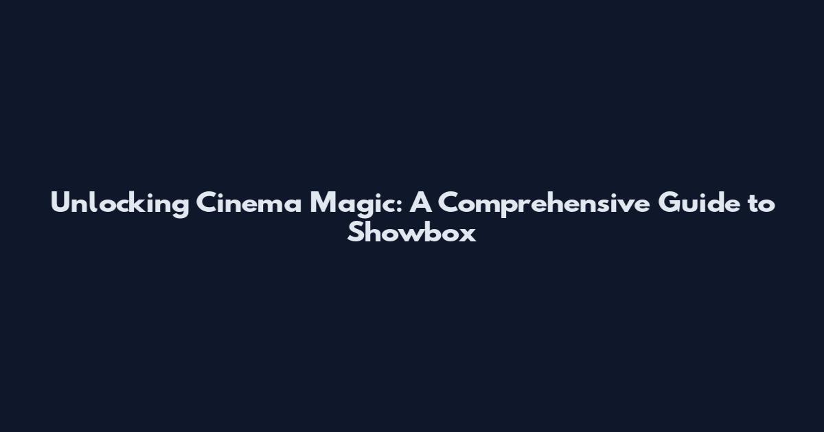 Unlocking Cinema Magic: A Comprehensive Guide to Showbox