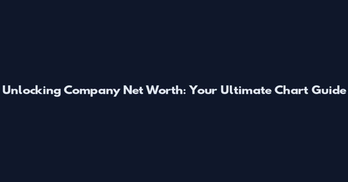 Unlocking Company Net Worth: Your Ultimate Chart Guide