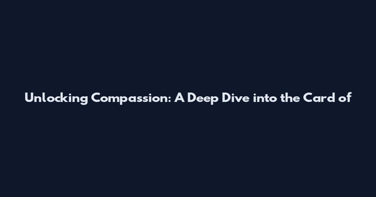 Unlocking Compassion: A Deep Dive into the Card of