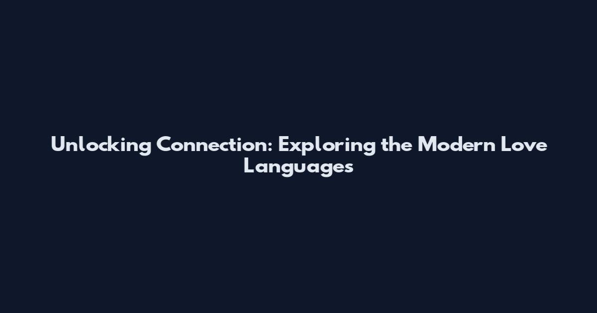 Unlocking Connection: Exploring the Modern Love Languages