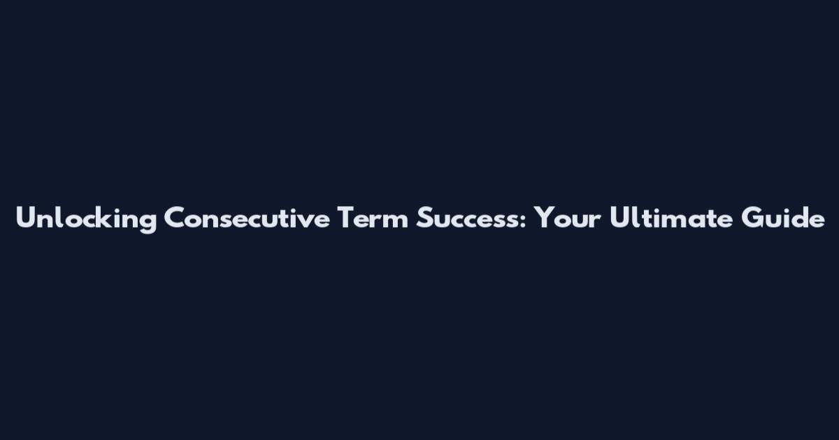 Unlocking Consecutive Term Success: Your Ultimate Guide