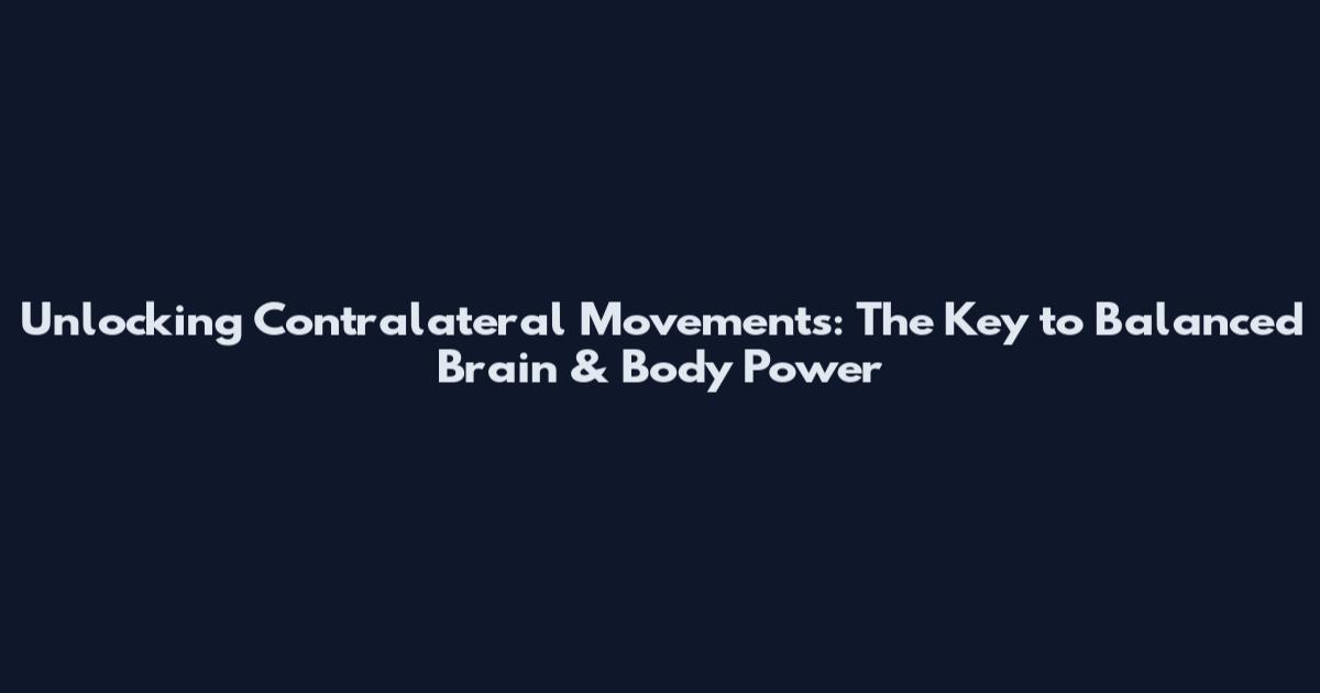 Unlocking Contralateral Movements: The Key to Balanced Brain & Body Power