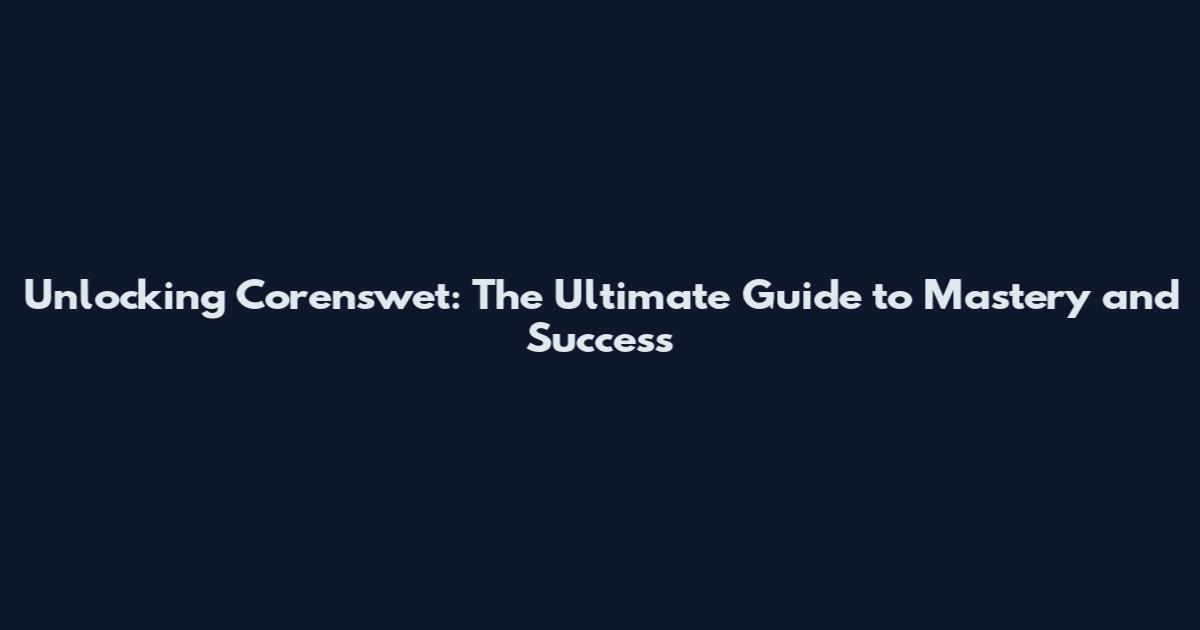 Unlocking Corenswet: The Ultimate Guide to Mastery and Success