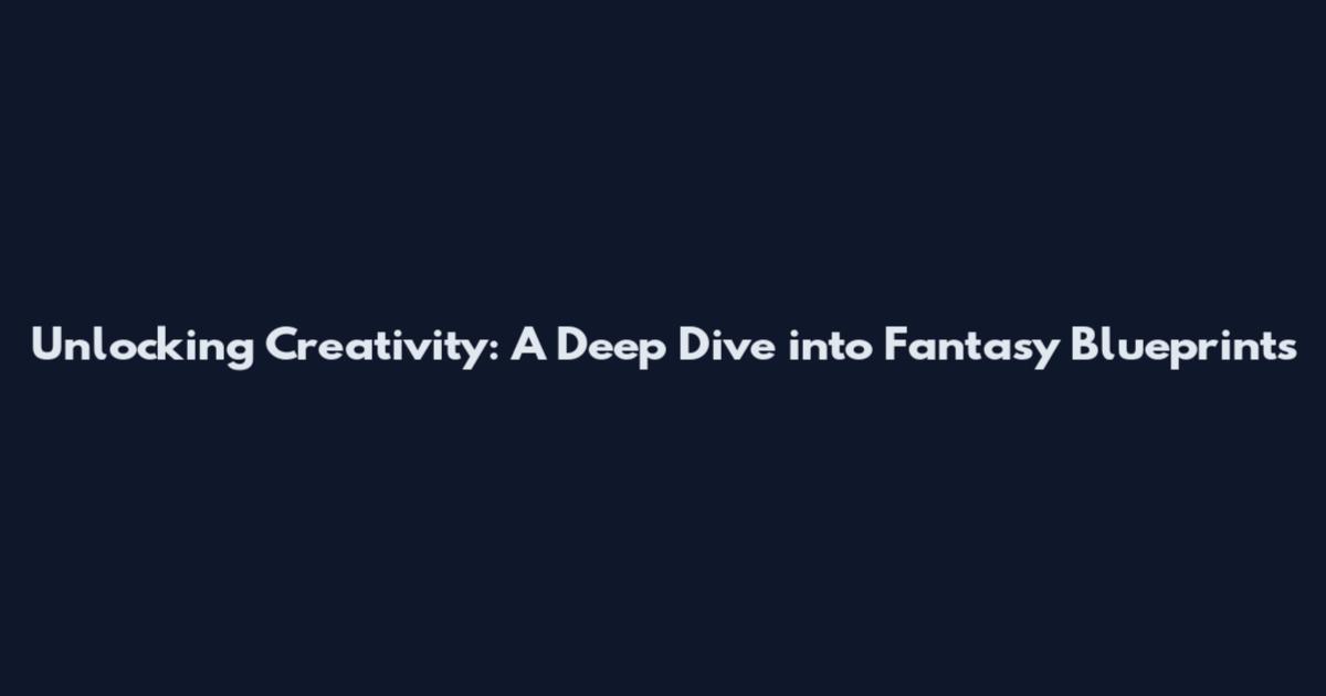 Unlocking Creativity: A Deep Dive into Fantasy Blueprints