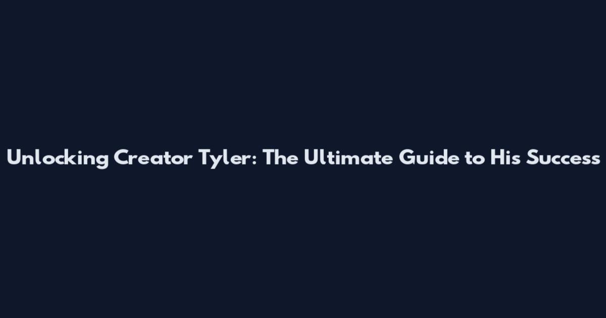 Unlocking Creator Tyler: The Ultimate Guide to His Success