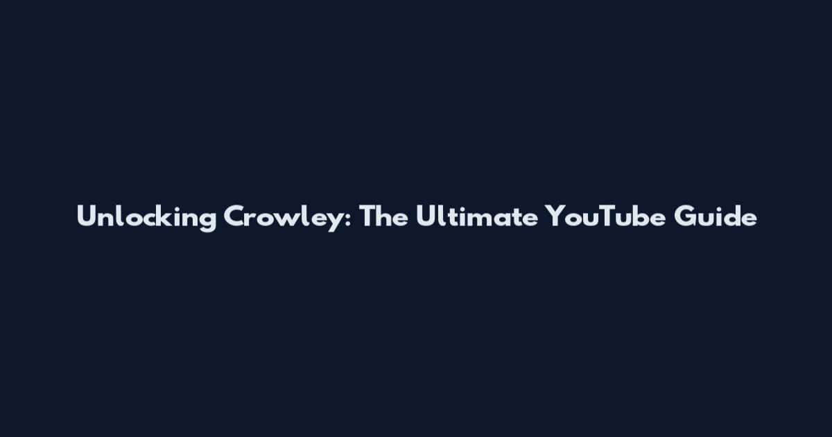 Unlocking Crowley: The Ultimate YouTube Guide