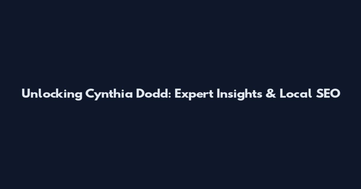 Unlocking Cynthia Dodd: Expert Insights & Local SEO