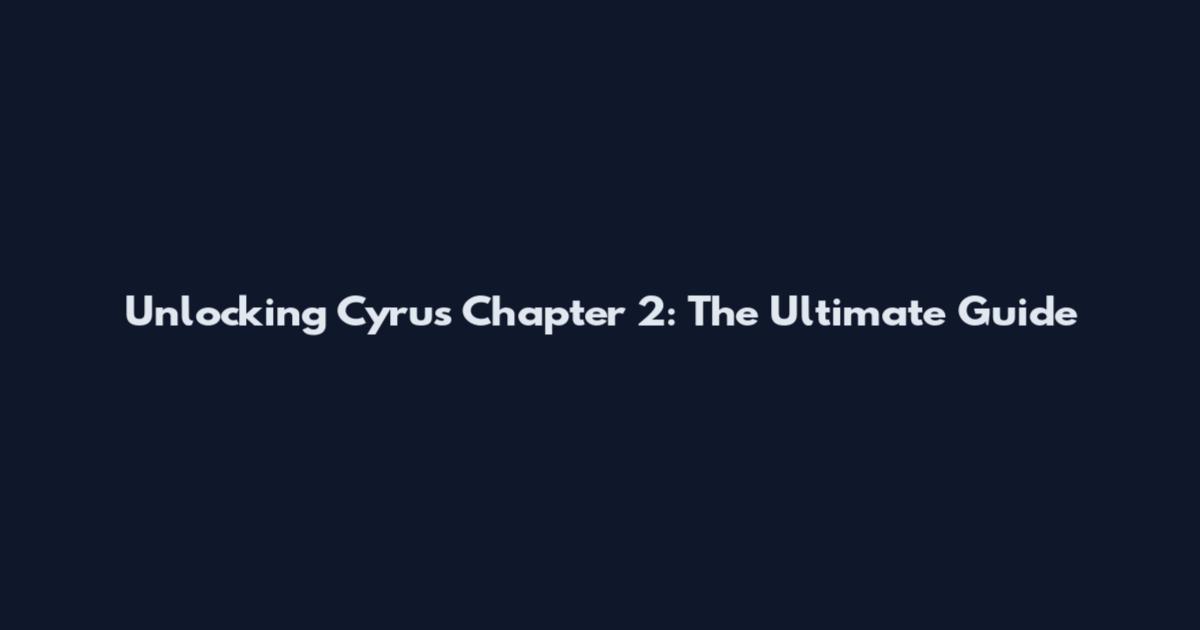 Unlocking Cyrus Chapter 2: The Ultimate Guide