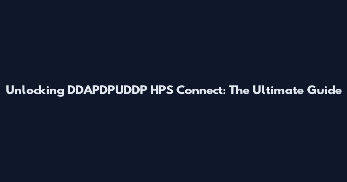 Unlocking DDAPDPUDDP HPS Connect: The Ultimate Guide