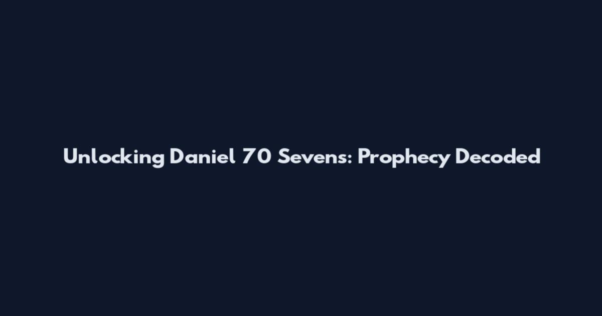 Unlocking Daniel 70 Sevens: Prophecy Decoded
