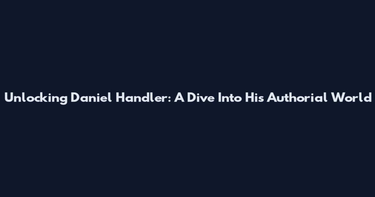 Unlocking Daniel Handler: A Dive Into His Authorial World