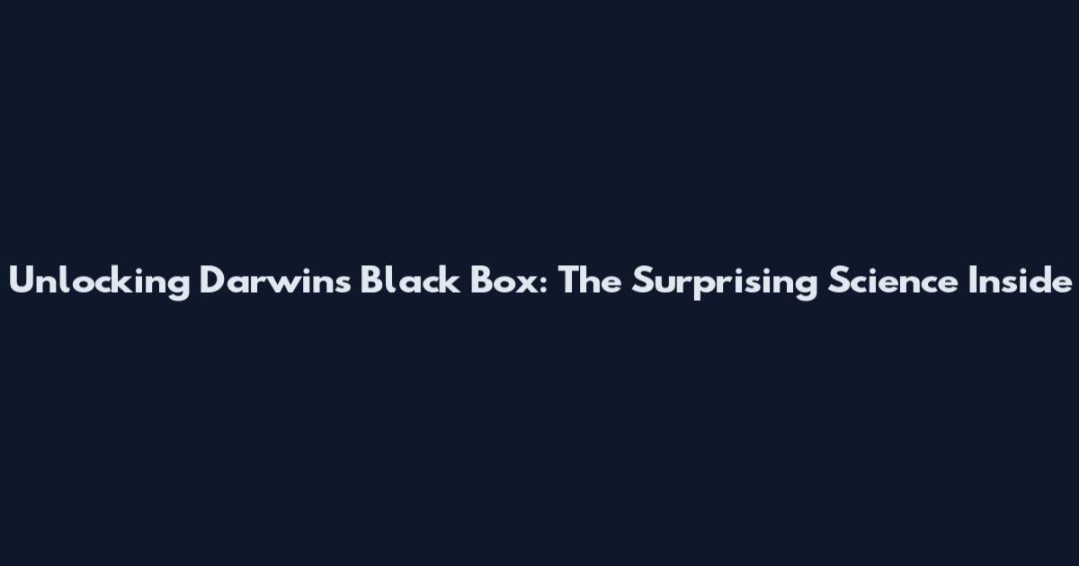 Unlocking Darwin's Black Box: The Surprising Science Inside